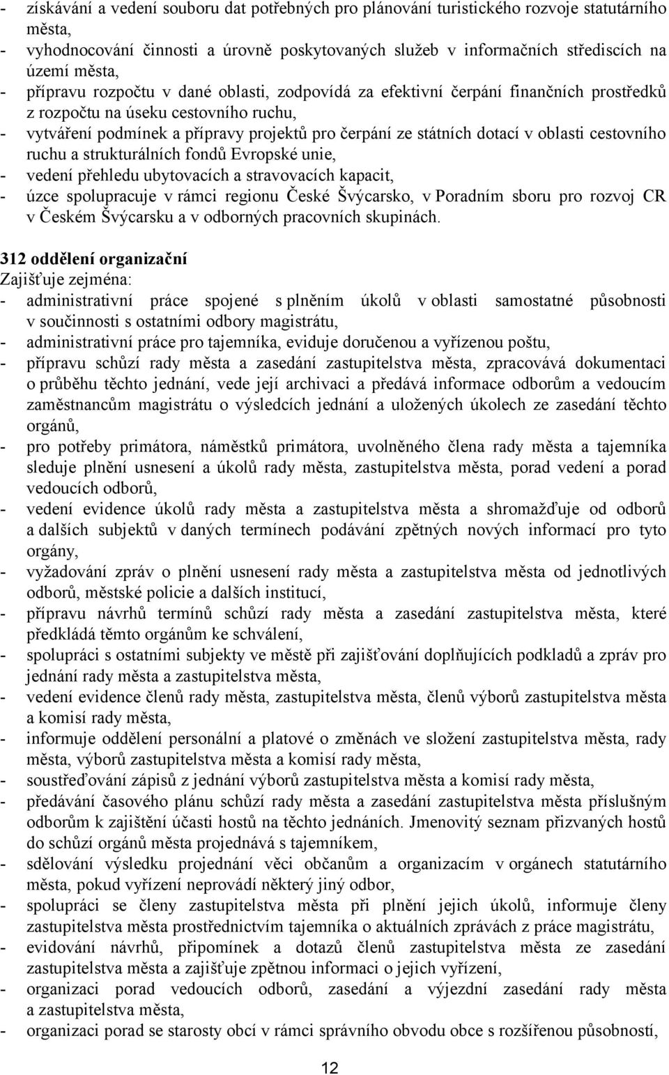 oblasti cestovního ruchu a strukturálních fondů Evropské unie, - vedení přehledu ubytovacích a stravovacích kapacit, - úzce spolupracuje v rámci regionu České Švýcarsko, v Poradním sboru pro rozvoj