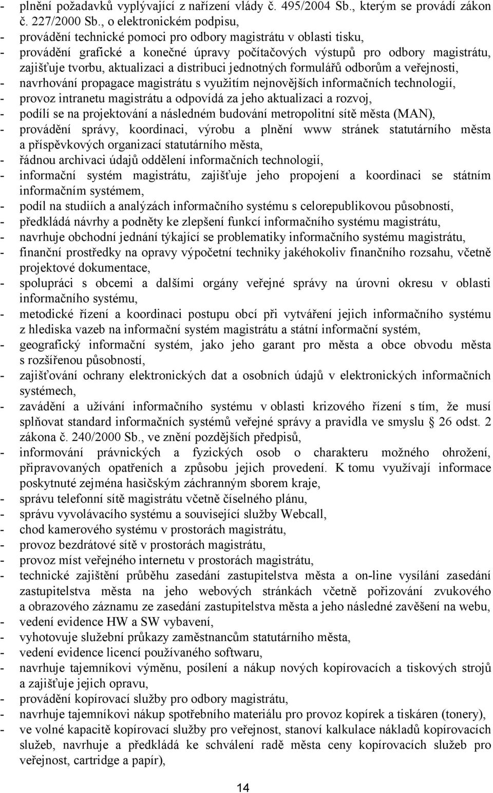 aktualizaci a distribuci jednotných formulářů odborům a veřejnosti, - navrhování propagace magistrátu s využitím nejnovějších informačních technologií, - provoz intranetu magistrátu a odpovídá za