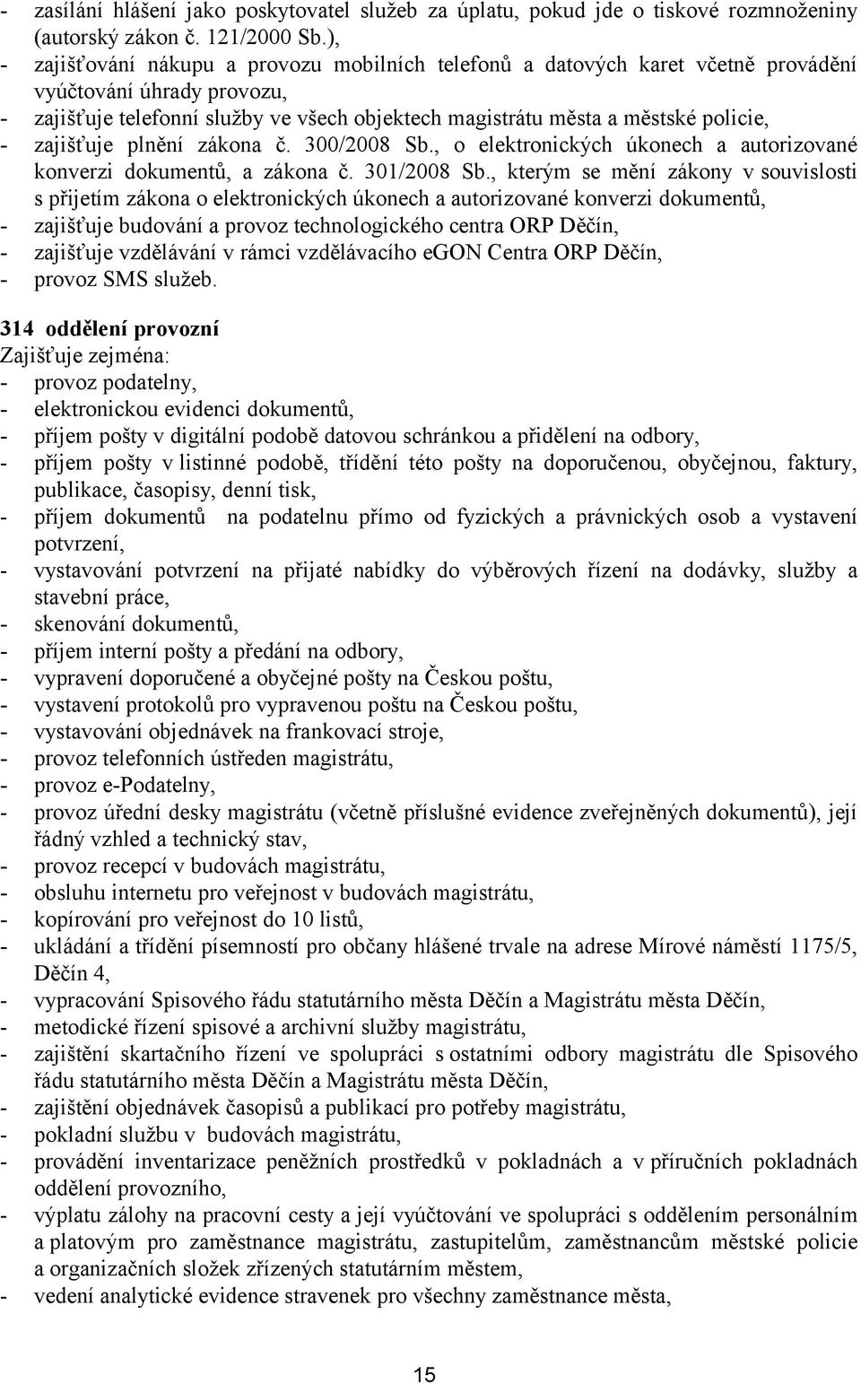 zajišťuje plnění zákona č. 300/2008 Sb., o elektronických úkonech a autorizované konverzi dokumentů, a zákona č. 301/2008 Sb.