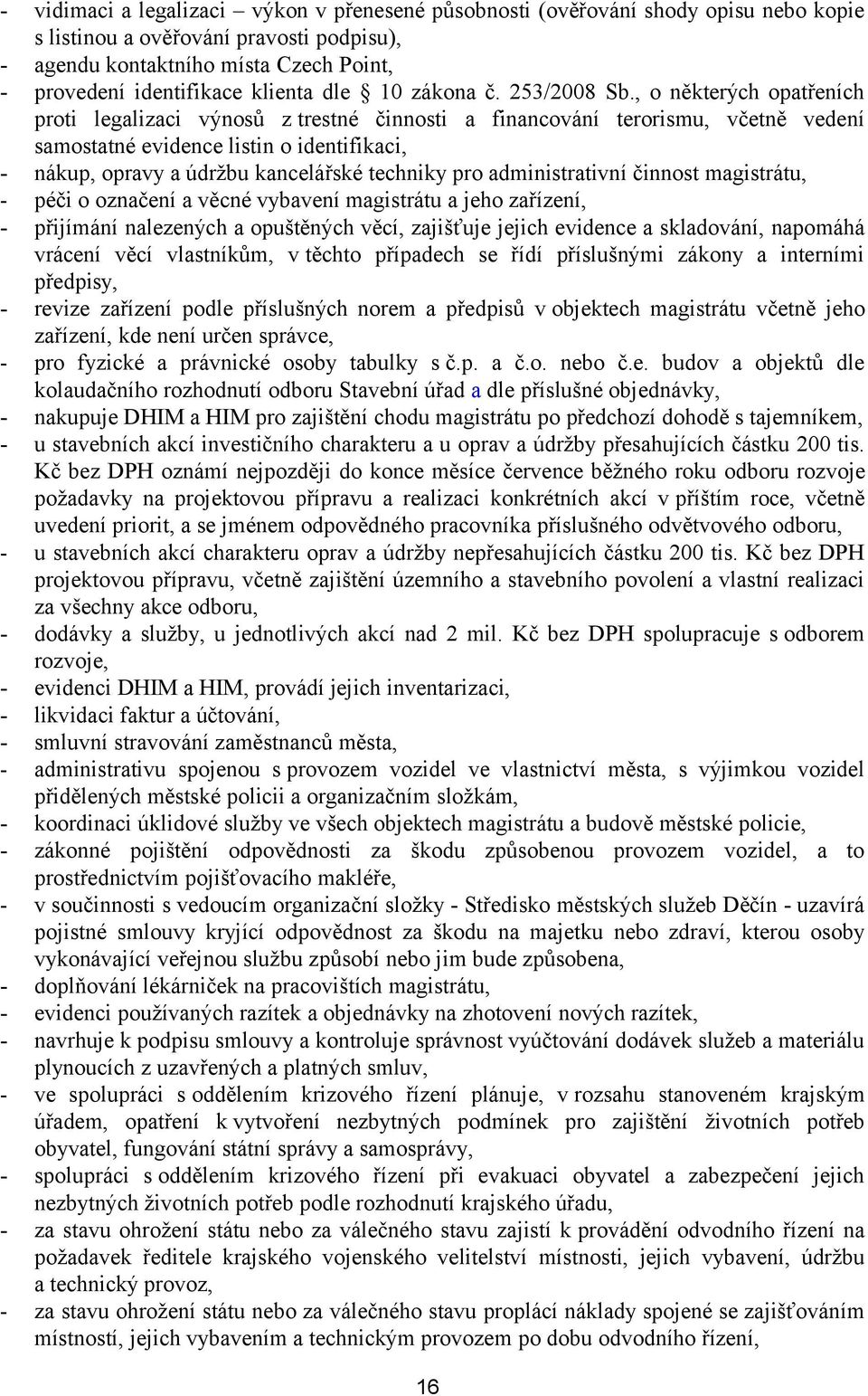 , o některých opatřeních proti legalizaci výnosů z trestné činnosti a financování terorismu, včetně vedení samostatné evidence listin o identifikaci, - nákup, opravy a údržbu kancelářské techniky pro