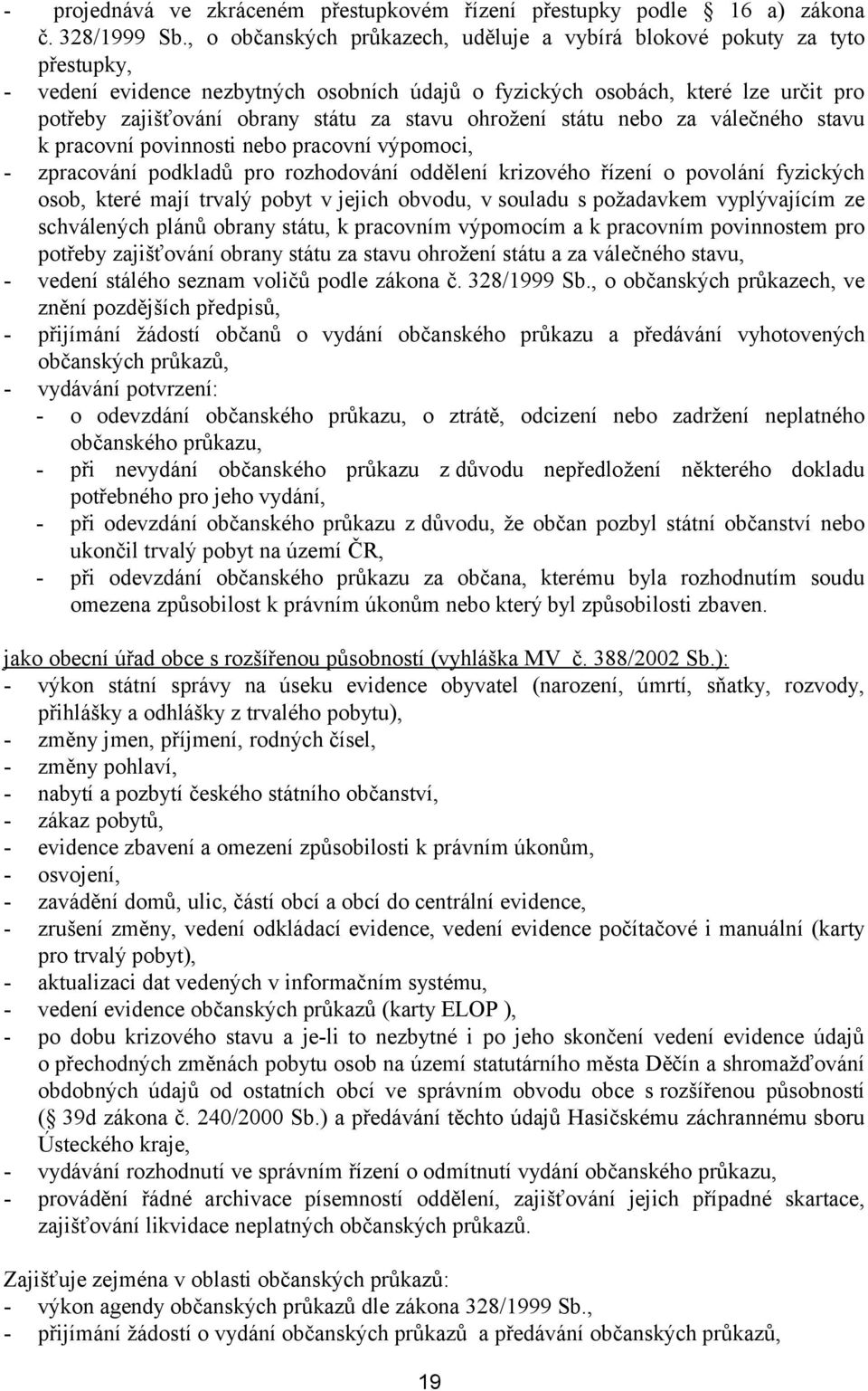 stavu ohrožení státu nebo za válečného stavu k pracovní povinnosti nebo pracovní výpomoci, - zpracování podkladů pro rozhodování oddělení krizového řízení o povolání fyzických osob, které mají trvalý