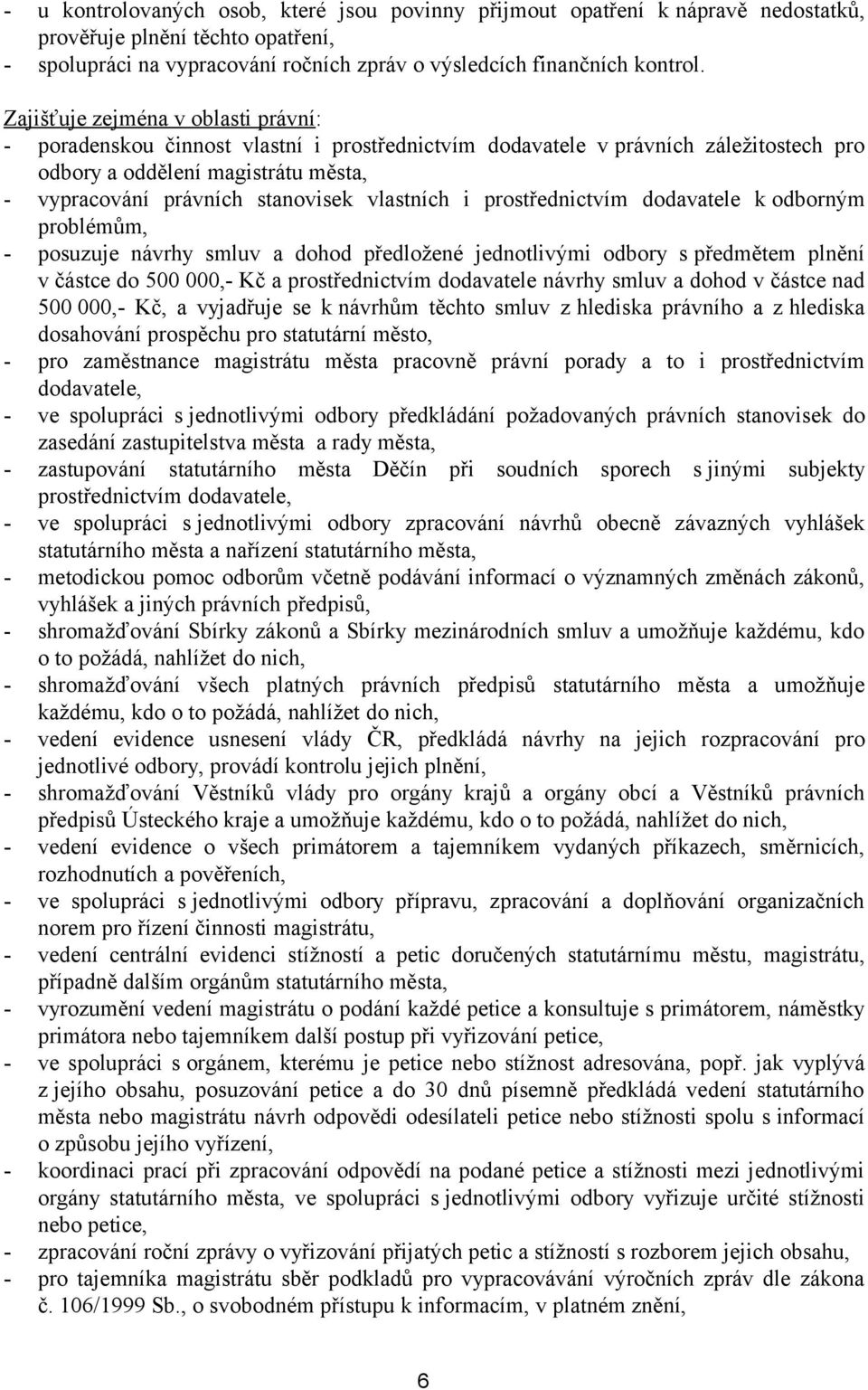 vlastních i prostřednictvím dodavatele k odborným problémům, - posuzuje návrhy smluv a dohod předložené jednotlivými odbory s předmětem plnění v částce do 500 000,- Kč a prostřednictvím dodavatele