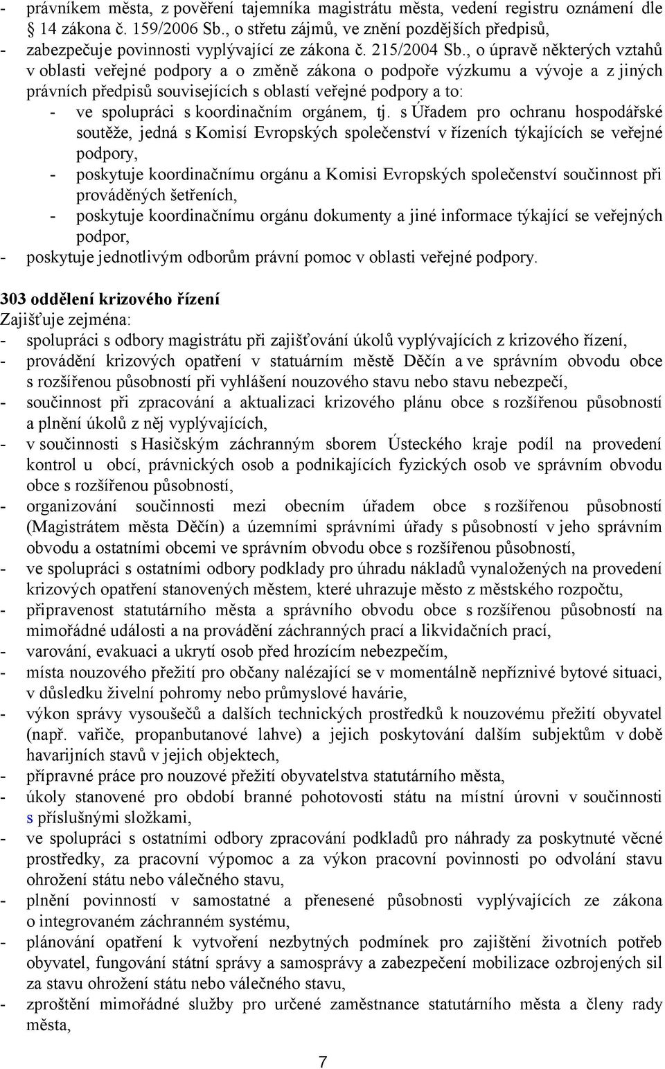 , o úpravě některých vztahů v oblasti veřejné podpory a o změně zákona o podpoře výzkumu a vývoje a z jiných právních předpisů souvisejících s oblastí veřejné podpory a to: - ve spolupráci s