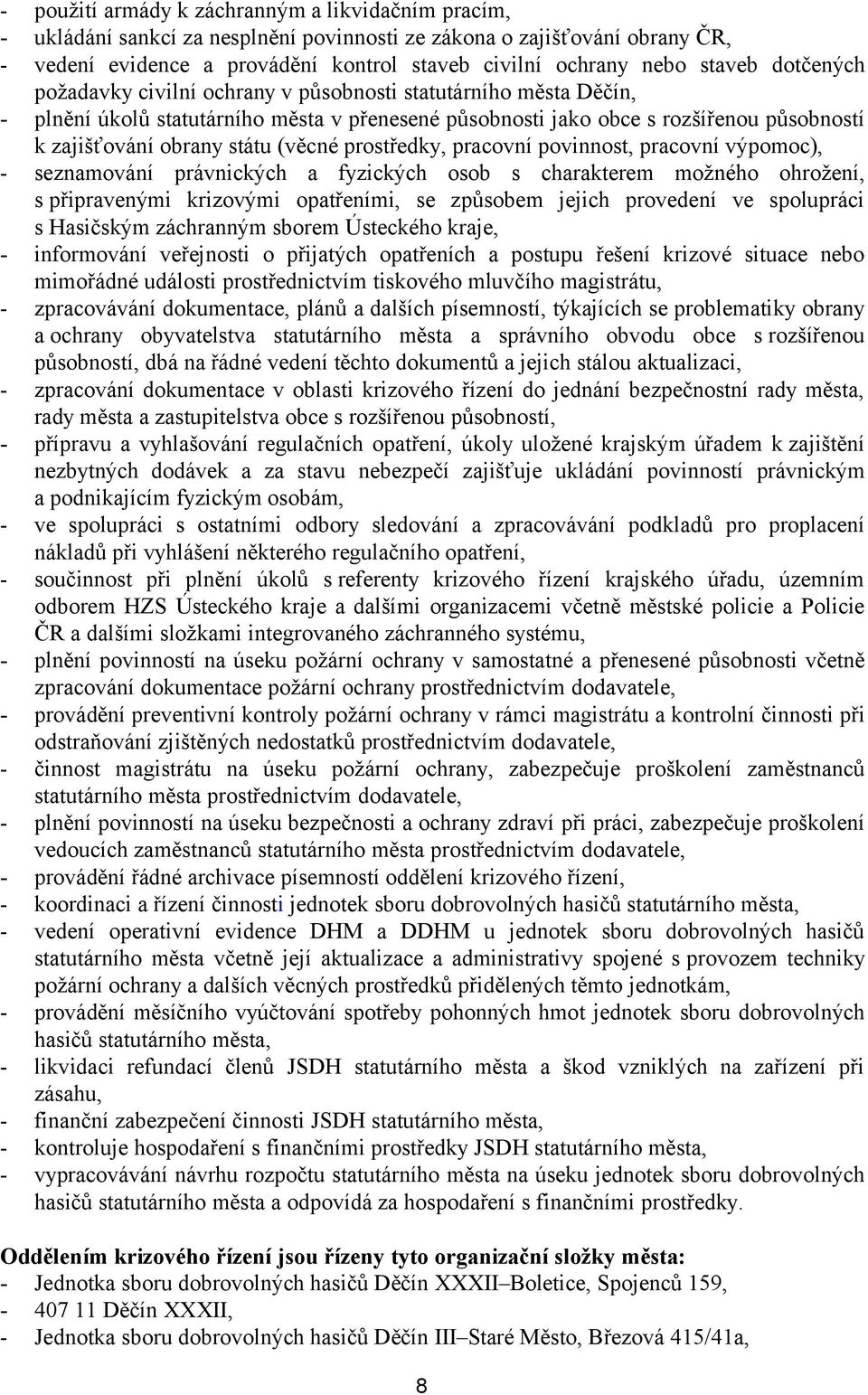 (věcné prostředky, pracovní povinnost, pracovní výpomoc), - seznamování právnických a fyzických osob s charakterem možného ohrožení, s připravenými krizovými opatřeními, se způsobem jejich provedení