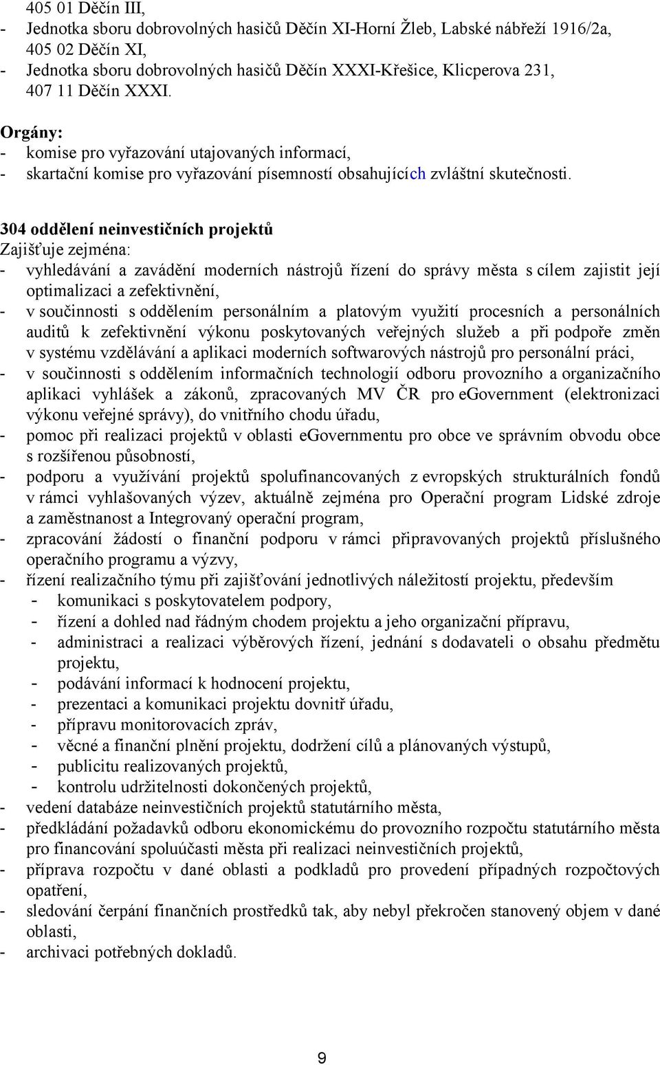 304 oddělení neinvestičních projektů - vyhledávání a zavádění moderních nástrojů řízení do správy města s cílem zajistit její optimalizaci a zefektivnění, - v součinnosti s oddělením personálním a