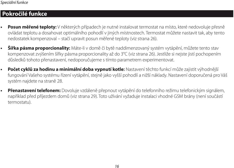 Šířka pásma proporcionality: Máte-li v domě či bytě naddimenzovaný systém vytápění, můžete tento stav kompenzovat zvýšením šířky pásma proporcionality až do 3 C (viz strana 26).