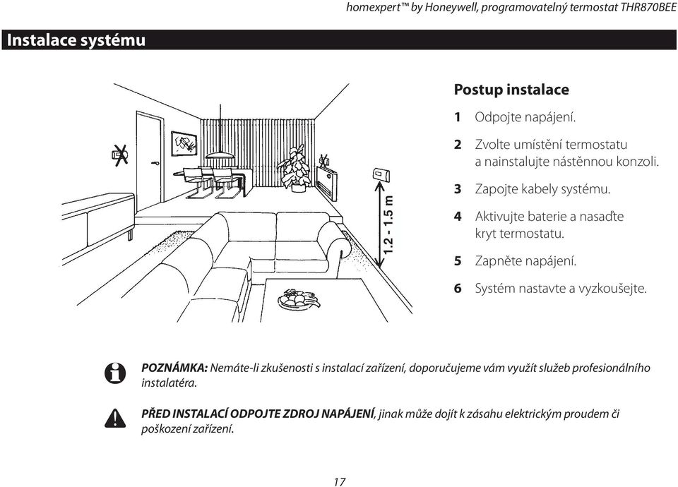 4 Aktivujte baterie a nasaďte kryt termostatu. 5 Zapněte napájení. 6 Systém nastavte a vyzkoušejte.