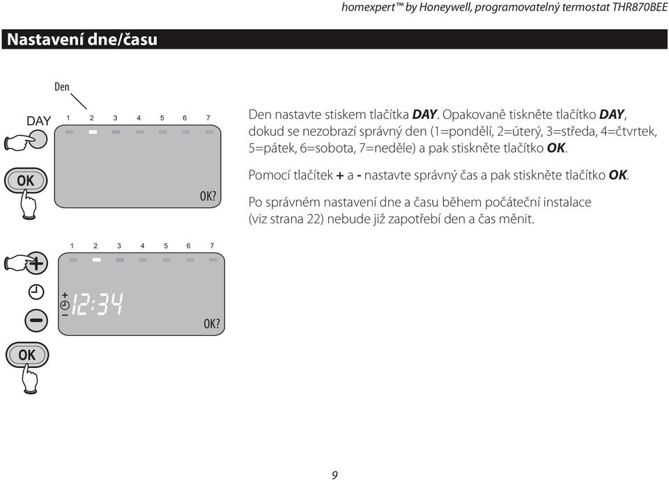 Opakovaně tiskněte tlačítko DAY, dokud se nezobrazí správný den (1=pondělí, 2=úterý, 3=středa, 4=čtvrtek, 5=pátek, 6=sobota,
