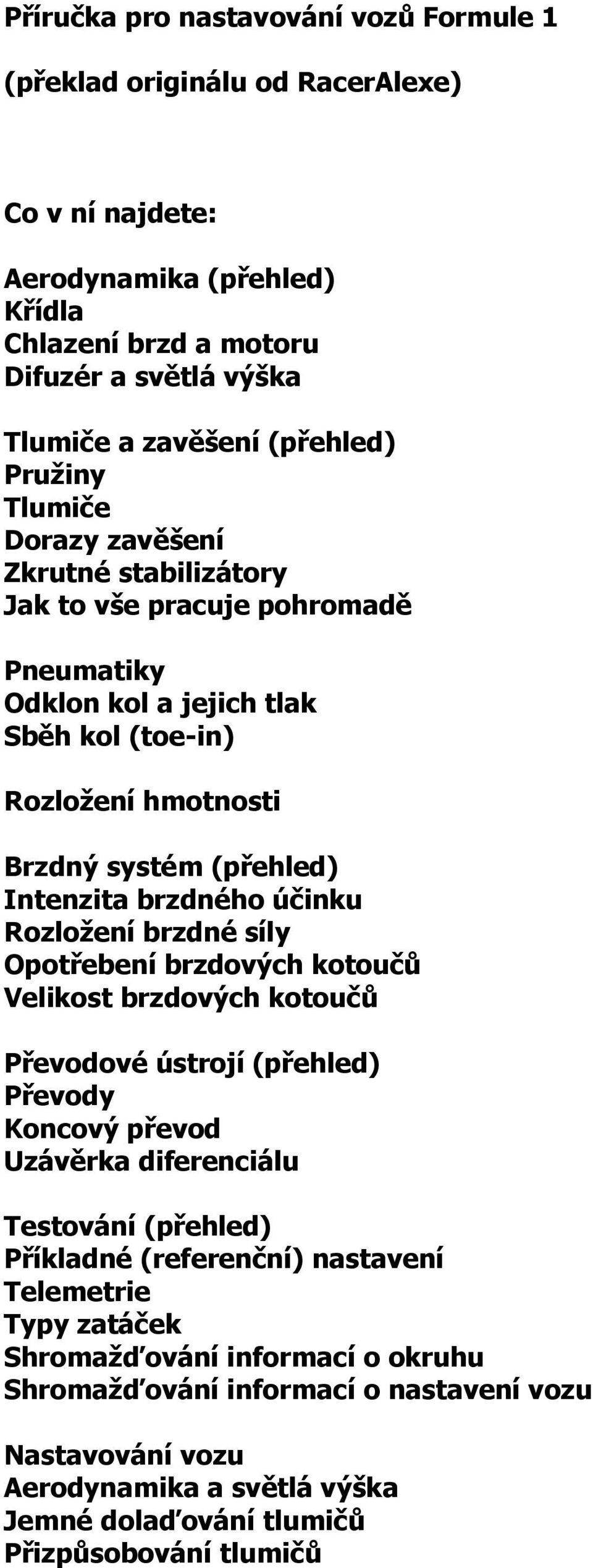 účinku Rozložení brzdné síly Opotřebení brzdových kotoučů Velikost brzdových kotoučů Převodové ústrojí (přehled) Převody Koncový převod Uzávěrka diferenciálu Testování (přehled) Příkladné