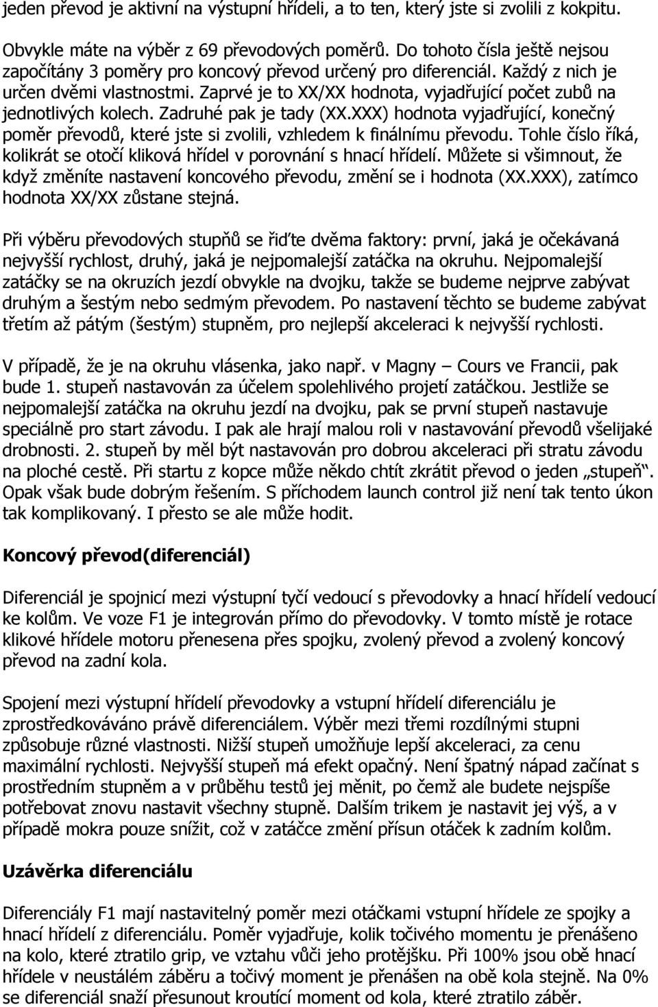 Zaprvé je to XX/XX hodnota, vyjadřující počet zubů na jednotlivých kolech. Zadruhé pak je tady (XX.XXX) hodnota vyjadřující, konečný poměr převodů, které jste si zvolili, vzhledem k finálnímu převodu.