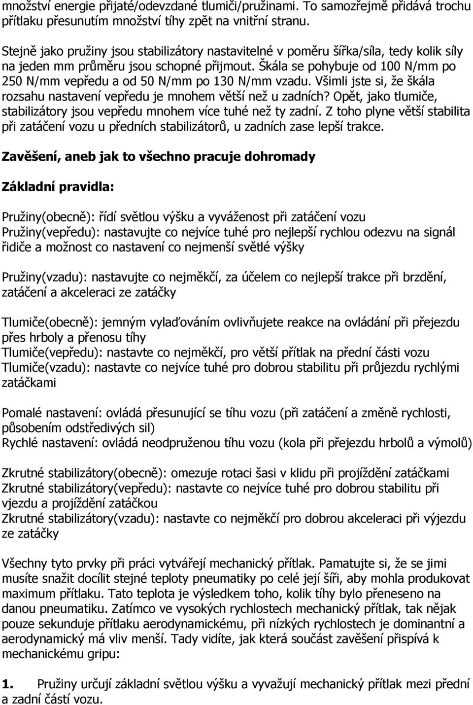 Škála se pohybuje od 100 N/mm po 250 N/mm vepředu a od 50 N/mm po 130 N/mm vzadu. Všimli jste si, že škála rozsahu nastavení vepředu je mnohem větší než u zadních?