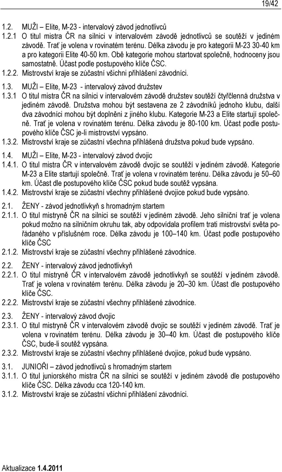 1.3. MUŽI Elite, M-23 - intervalový závod družstev 1.3.1 O titul mistra ČR na silnici v intervalovém závodě družstev soutěží čtyřčlenná družstva v jediném závodě.