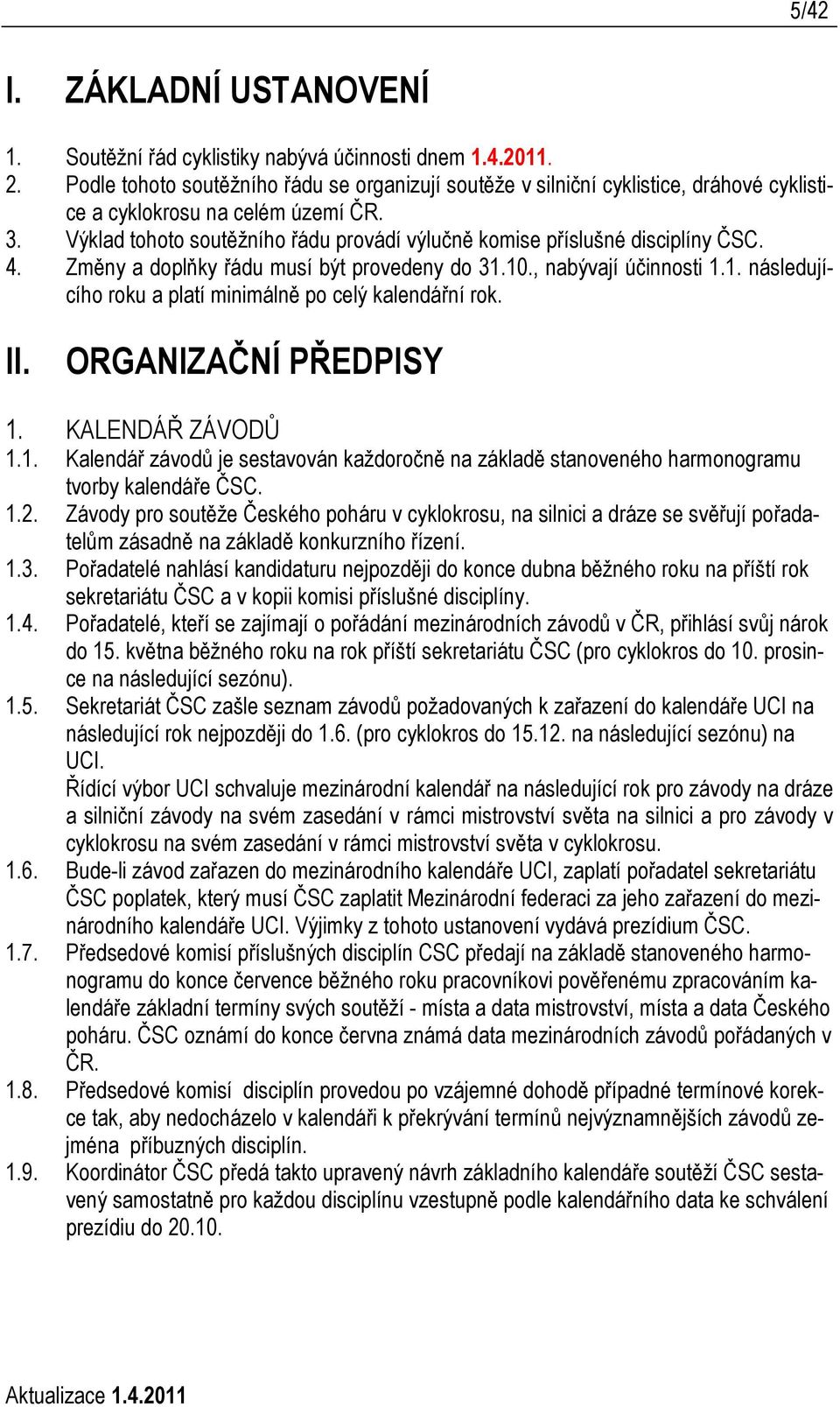 Výklad tohoto soutěžního řádu provádí výlučně komise příslušné disciplíny ČSC. 4. Změny a doplňky řádu musí být provedeny do 31.10., nabývají účinnosti 1.1. následujícího roku a platí minimálně po celý kalendářní rok.