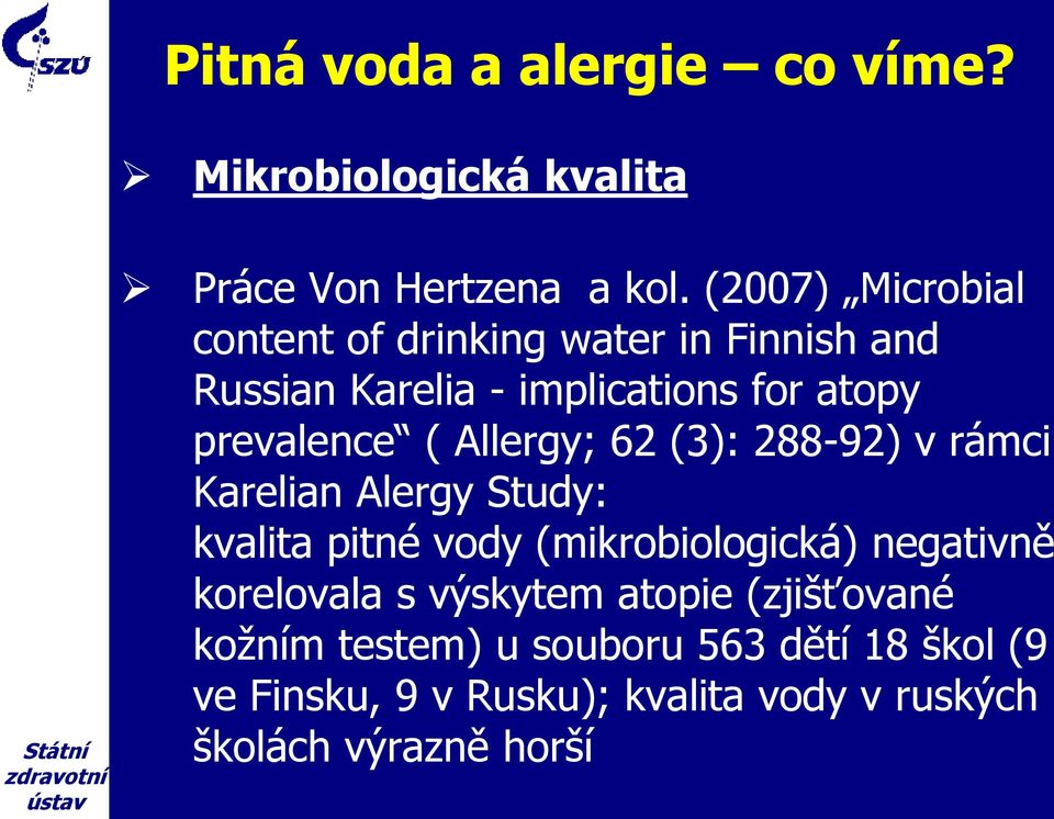 Allergy; 62 (3): 288-92) v rámci Karelian Alergy Study: kvalita pitné vody (mikrobiologická) negativně