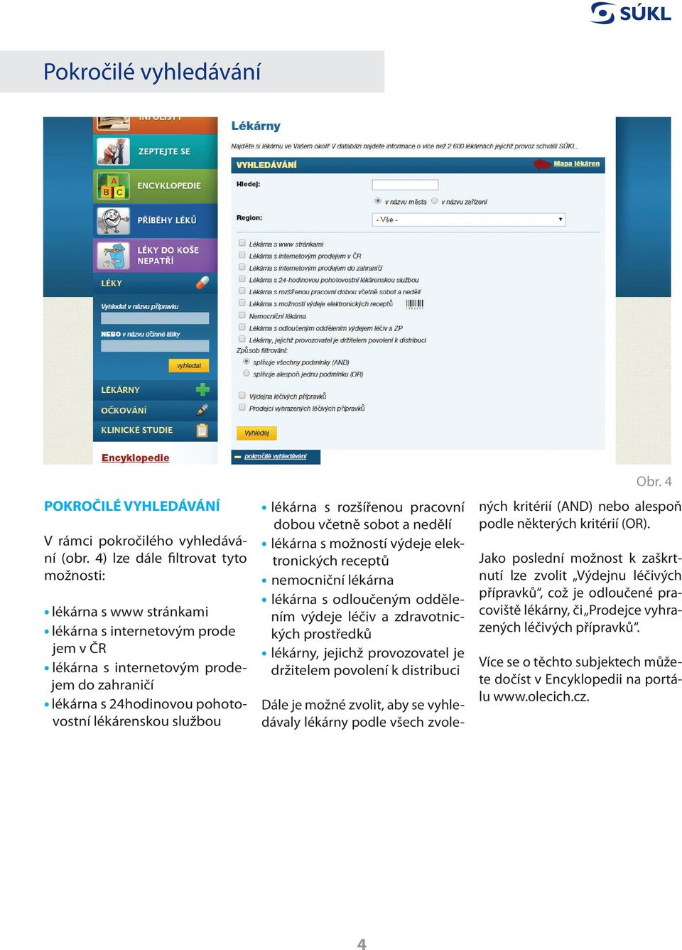 lékárna s rozšířenou pracovní dobou včetně sobot a nedělí lékárna s možností výdeje elektronických receptů nemocniční lékárna lékárna s odloučeným oddělením výdeje léčiv a zdravotnických prostředků