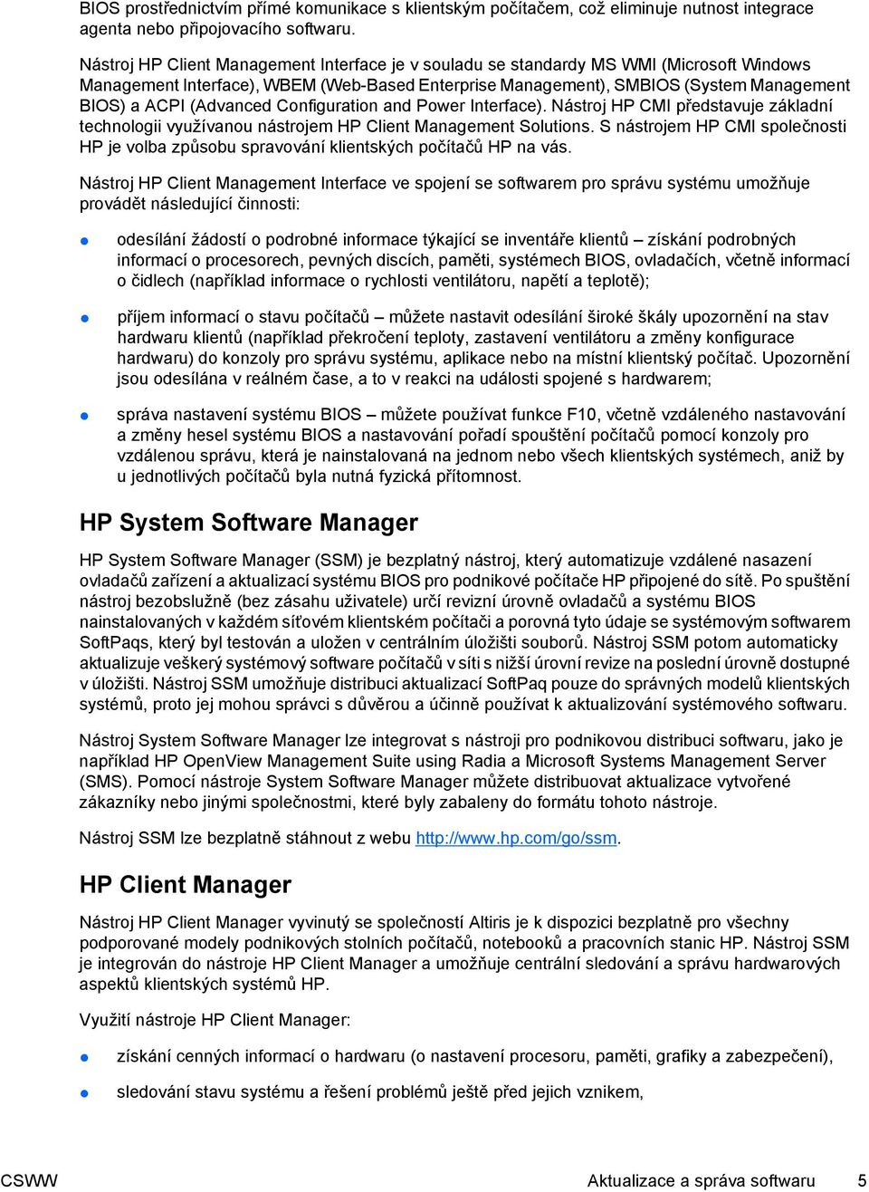 (Advanced Configuration and Power Interface). Nástroj HP CMI představuje základní technologii využívanou nástrojem HP Client Management Solutions.