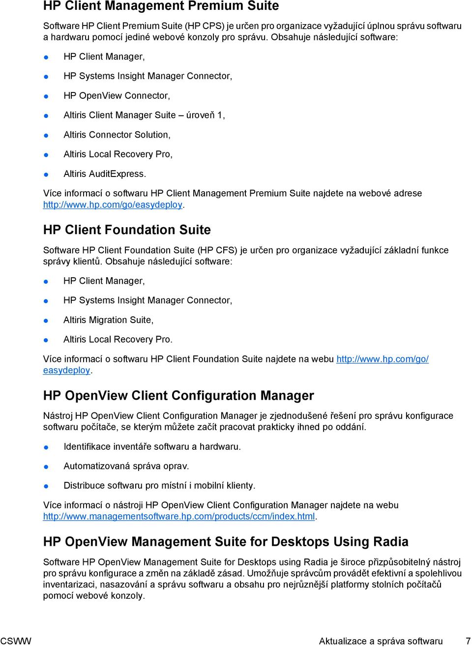 Recovery Pro, Altiris AuditExpress. Více informací o softwaru HP Client Management Premium Suite najdete na webové adrese http://www.hp.com/go/easydeploy.