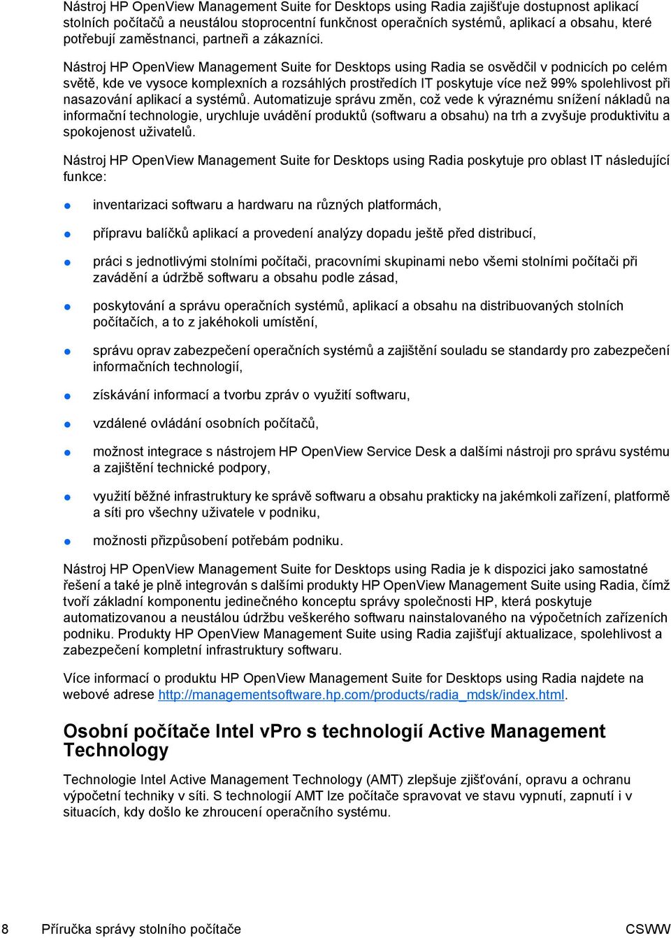 Nástroj HP OpenView Management Suite for Desktops using Radia se osvědčil v podnicích po celém světě, kde ve vysoce komplexních a rozsáhlých prostředích IT poskytuje více než 99% spolehlivost při