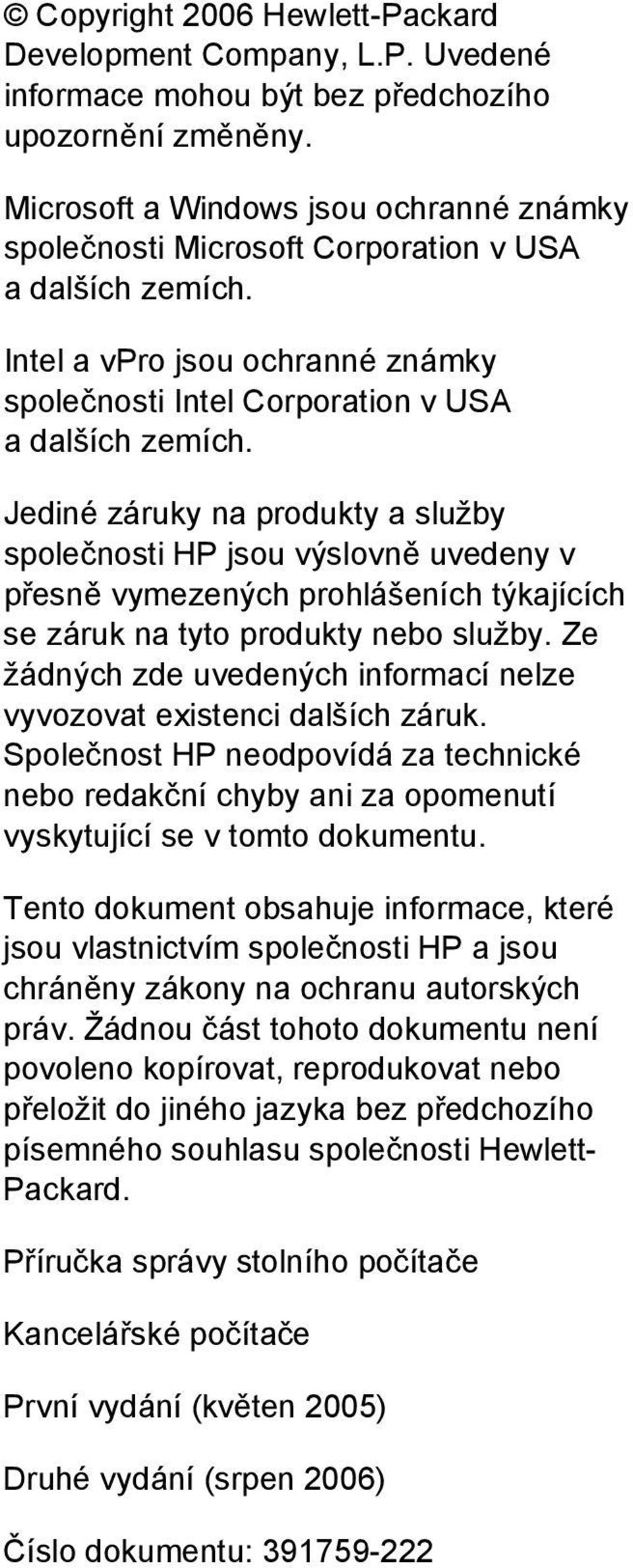 Jediné záruky na produkty a služby společnosti HP jsou výslovně uvedeny v přesně vymezených prohlášeních týkajících se záruk na tyto produkty nebo služby.