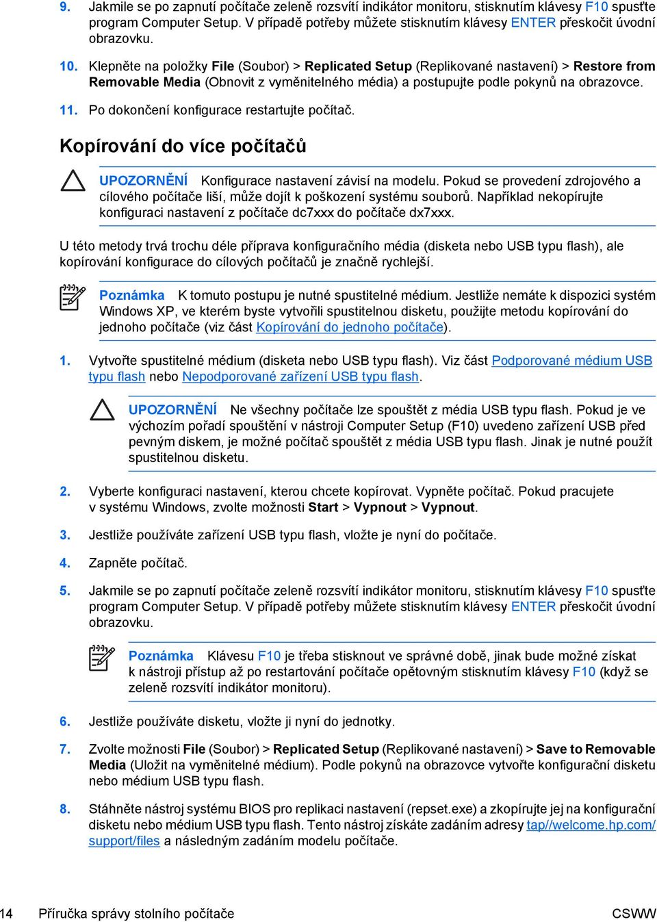 Klepněte na položky File (Soubor) > Replicated Setup (Replikované nastavení) > Restore from Removable Media (Obnovit z vyměnitelného média) a postupujte podle pokynů na obrazovce. 11.