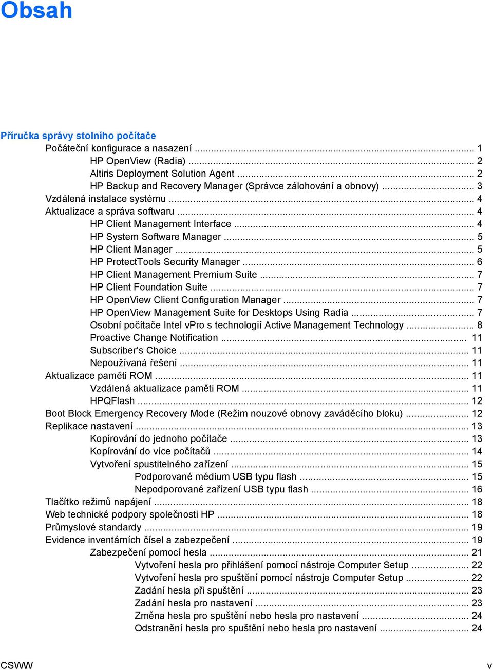 .. 5 HP Client Manager... 5 HP ProtectTools Security Manager... 6 HP Client Management Premium Suite... 7 HP Client Foundation Suite... 7 HP OpenView Client Configuration Manager.