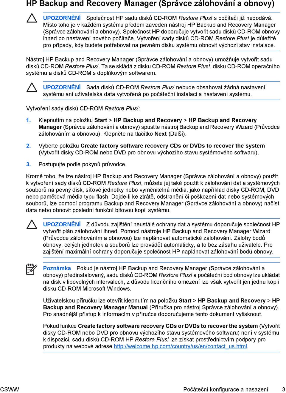 Společnost HP doporučuje vytvořit sadu disků CD-ROM obnovy ihned po nastavení nového počítače. Vytvoření sady disků CD-ROM Restore Plus!