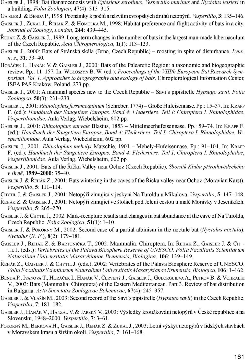 Journal of Zoology, London, 244: 439 445. Řehák Z. & Gaisler J., 1999: Long-term changes in the number of bats in the largest man-made hibernaculum of the Czech Republic.