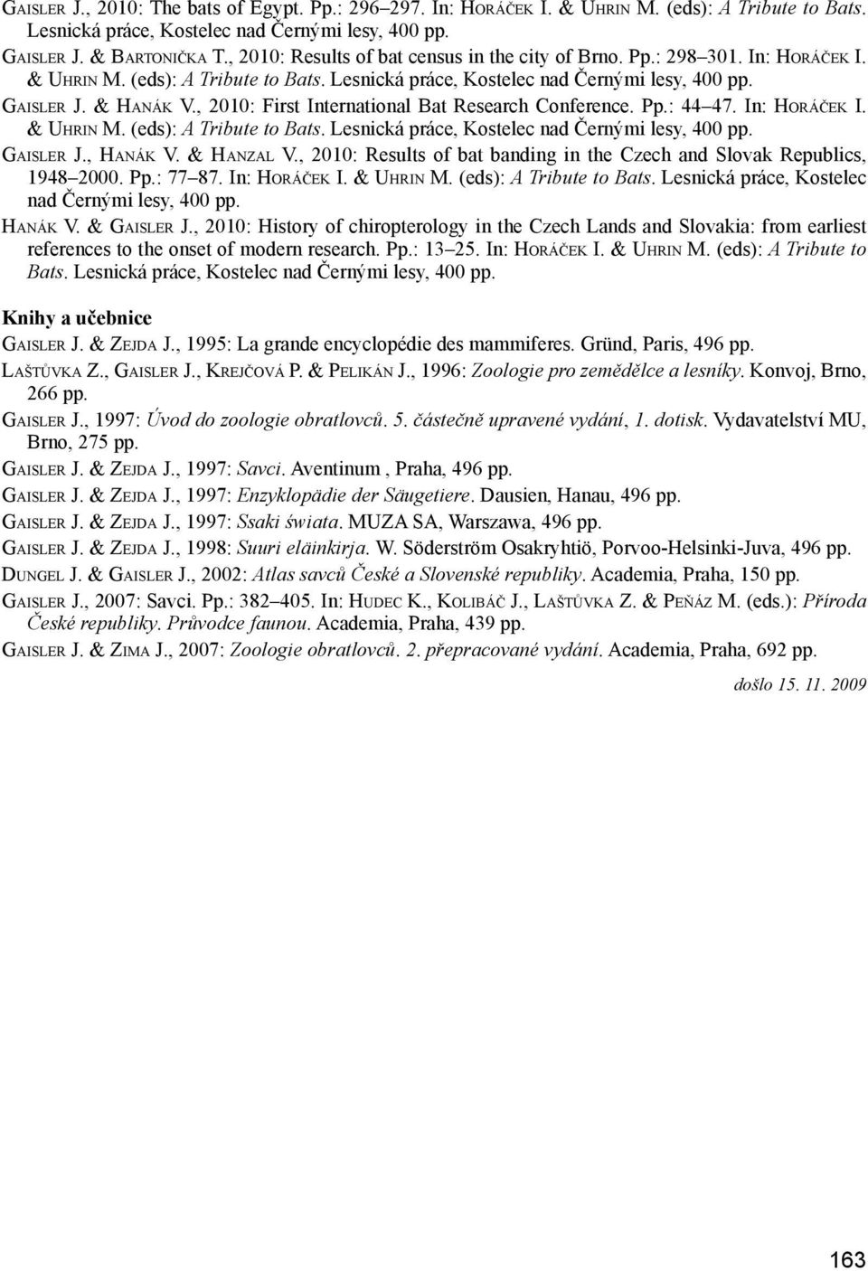 , 2010: First International Bat Research Conference. Pp.: 44 47. In: Horáček I. & Uhrin M. (eds): A Tribute to Bats. Lesnická práce, Kostelec nad Černými lesy, 400 pp. Gaisler J., Hanák V. & Hanzal V.