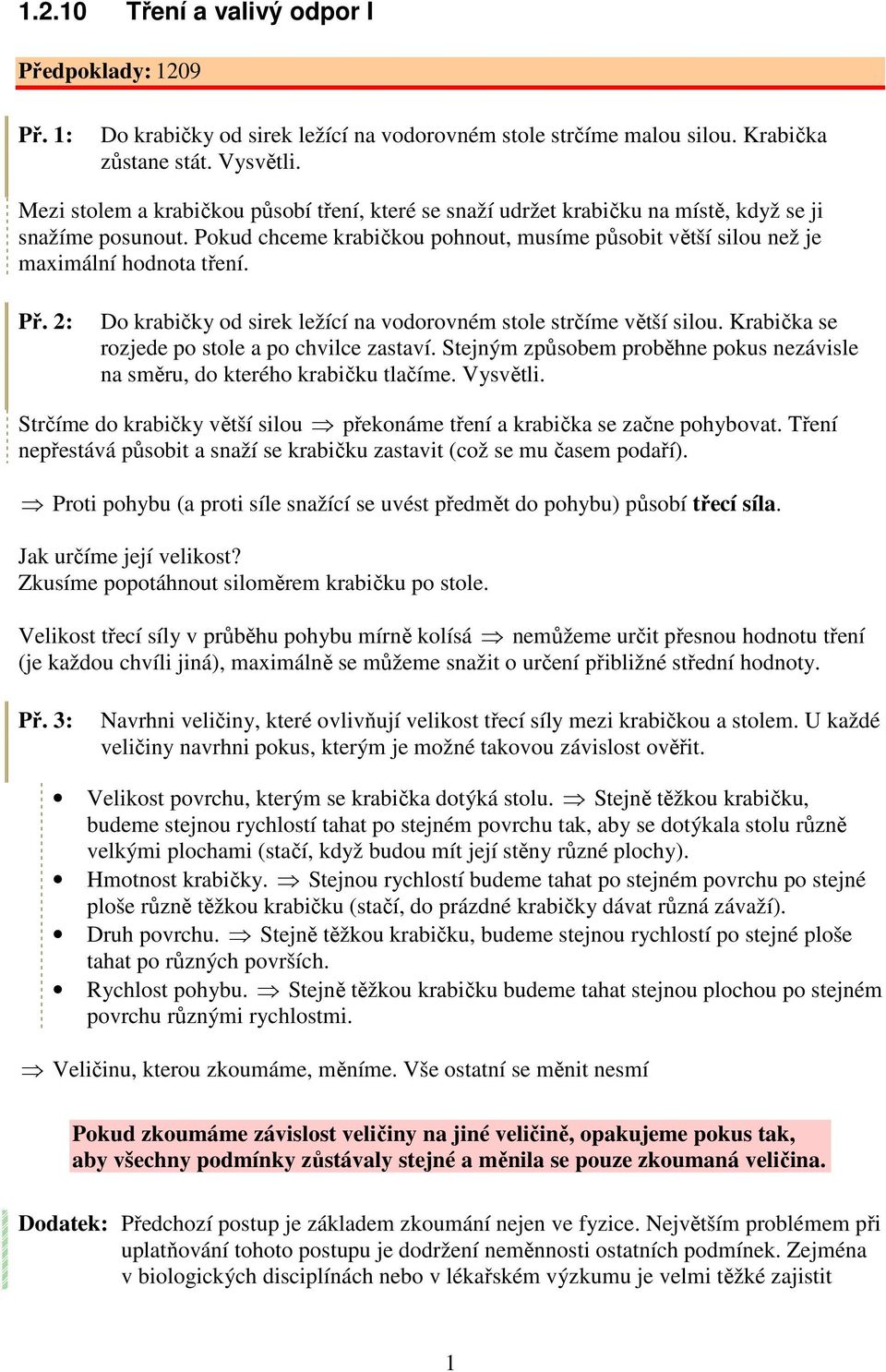 Př. 2: Do krabičky od sirek ležící na vodorovném stole strčíme větší silou. Krabička se rozjede po stole a po chvilce zastaví.