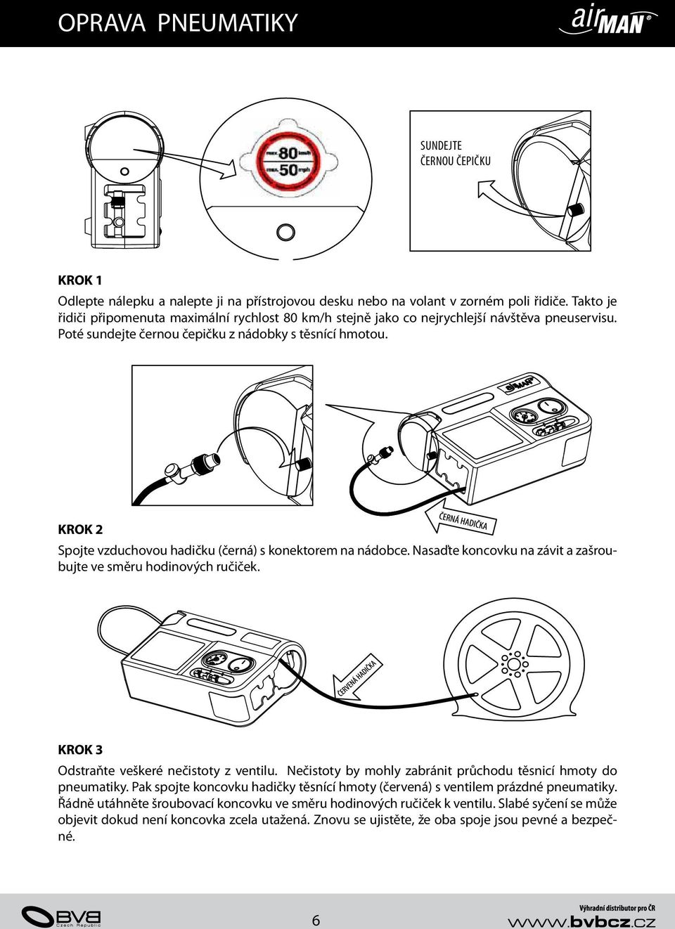 KROK 2 Spojte vzduchovou hadičku (černá) s konektorem na nádobce. Nasaďte koncovku na závit a zašroubujte ve směru hodinových ručiček. KROK 3 Odstraňte veškeré nečistoty z ventilu.