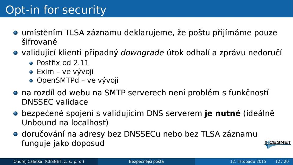 funkčností DNSSEC validace bezpečené spojení s validujícím DNS serverem je nutné (ideálně Unbound na localhost) doručování na