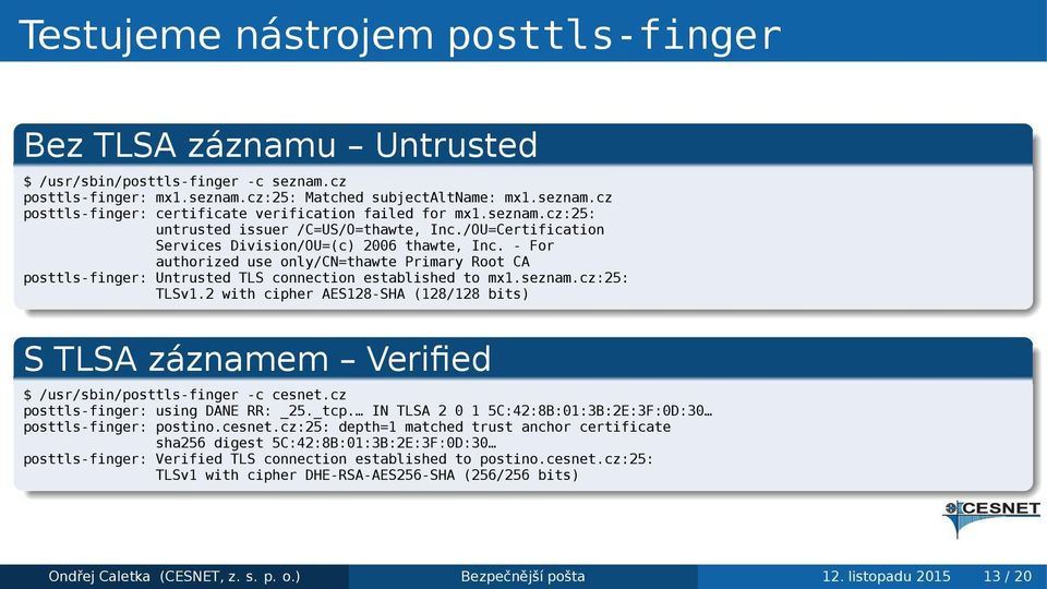 posttls-finger: Untrusted TLS connection established to mx1seznamcz:25: TLSv12 with cipher AES128-SHA (128/128 bits) S TLSA záznamem Verified $ /usr/sbin/posttls-finger -c cesnetcz posttls-finger: