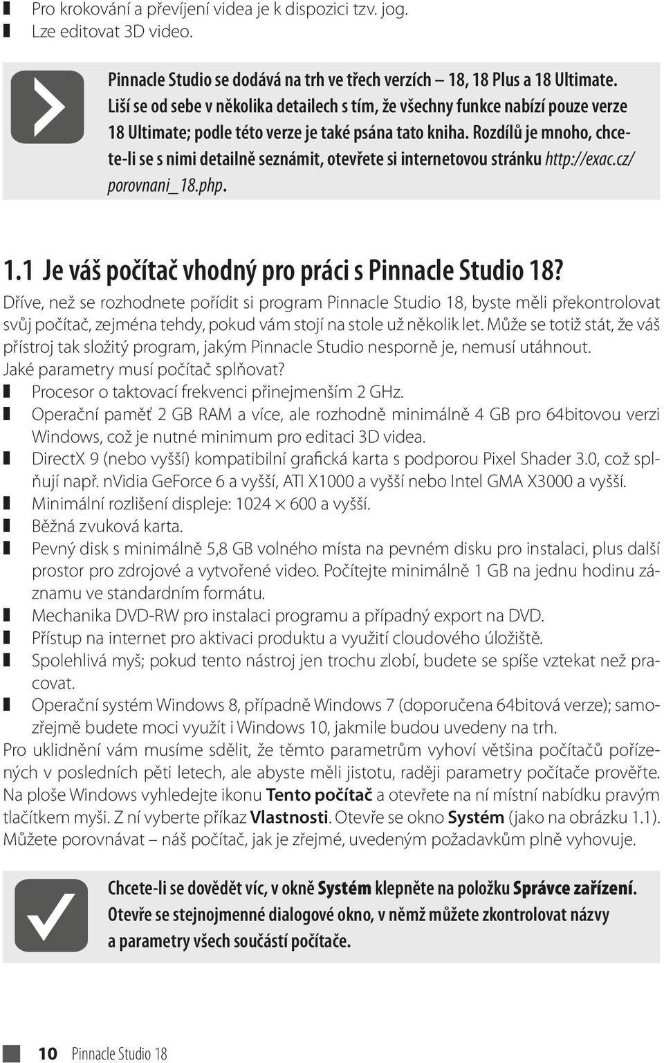 Rozdílů je mnoho, chcete-li se s nimi detailně seznámit, otevřete si internetovou stránku http://exac.cz/ porovnani_18.php. 1.1 Je váš počítač vhodný pro práci s Pinnacle Studio 18?