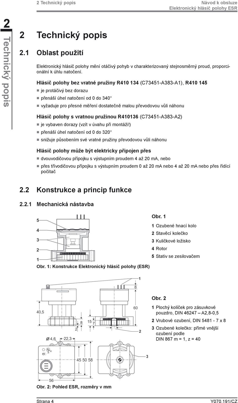 Hlásič polohy bez vratné pružiny R410 134 (C73451-A383-A1), R410 145 je protáčivý bez dorazu přenáší úhel natočení od 0 do 340 vyžaduje pro přesné měření dostatečně malou převodovou vůli náhonu