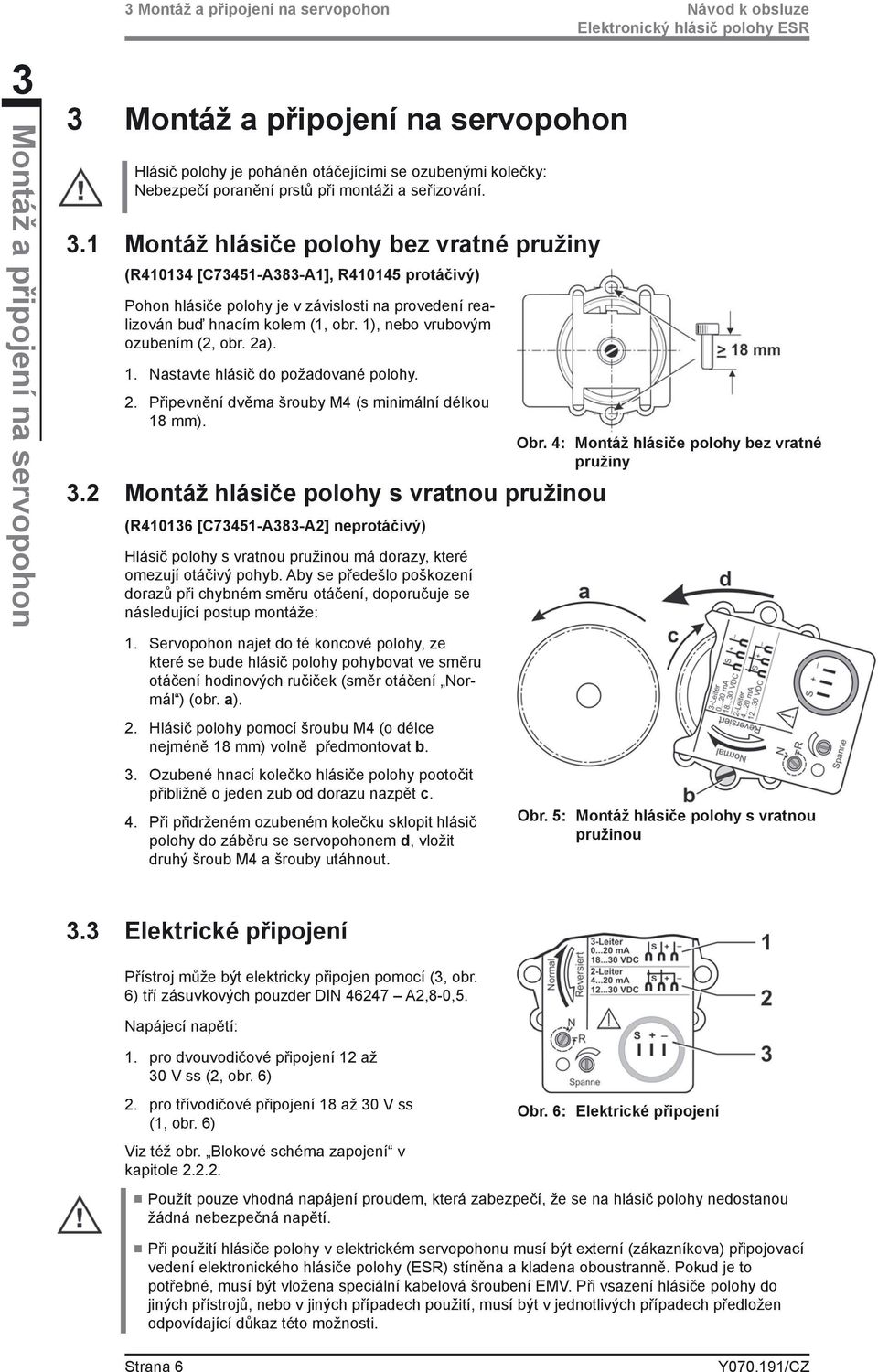 1 Montáž hlásiče polohy bez vratné pružiny (R410134 [C73451-A383-A1], R410145 protáčivý) Pohon hlásiče polohy je v závislosti na provedení realizován buď hnacím kolem (1, obr.