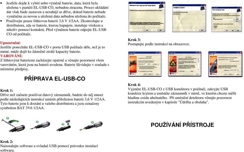 Zkontrolujte u distributora, zda se baterie, kterou kupujete, instaluje vtiskem a nikoliv pomocí kontaktů. Před výměnou baterie odpojte EL-USB- CO od počítače.