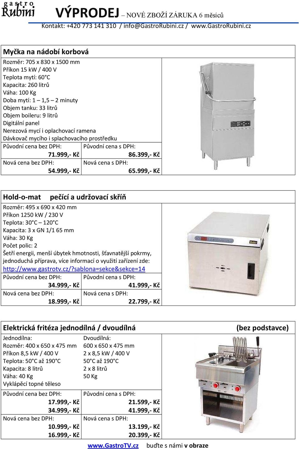 999,- Kč Hold-o-mat pečící a udržovací skříň Rozměr: 495 x 690 x 420 mm Příkon 1250 kw / 230 V Teplota: 30 C 120 C Kapacita: 3 x GN 1/165 mm Váha: 30 Kg Šetří energii, menší úbytek hmotnosti,