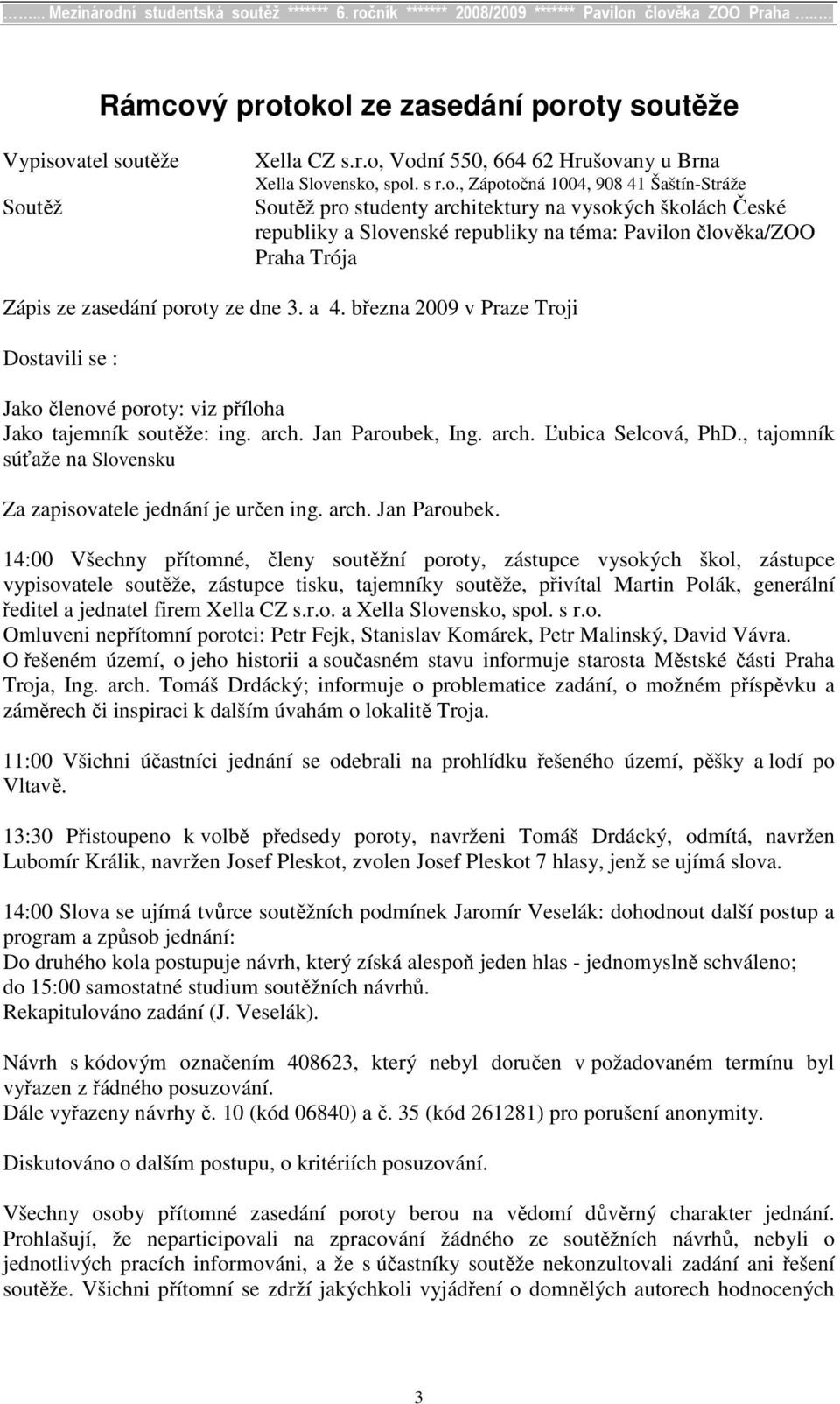 okol ze zasedání poroty soutěže Vypisovatel soutěže Soutěž Xella CZ s.r.o, Vodní 550, 664 62 Hrušovany u Brna Xella Slovensko, spol. s r.o., Zápotočná 1004, 908 41 Šaštín-Stráže Soutěž pro studenty