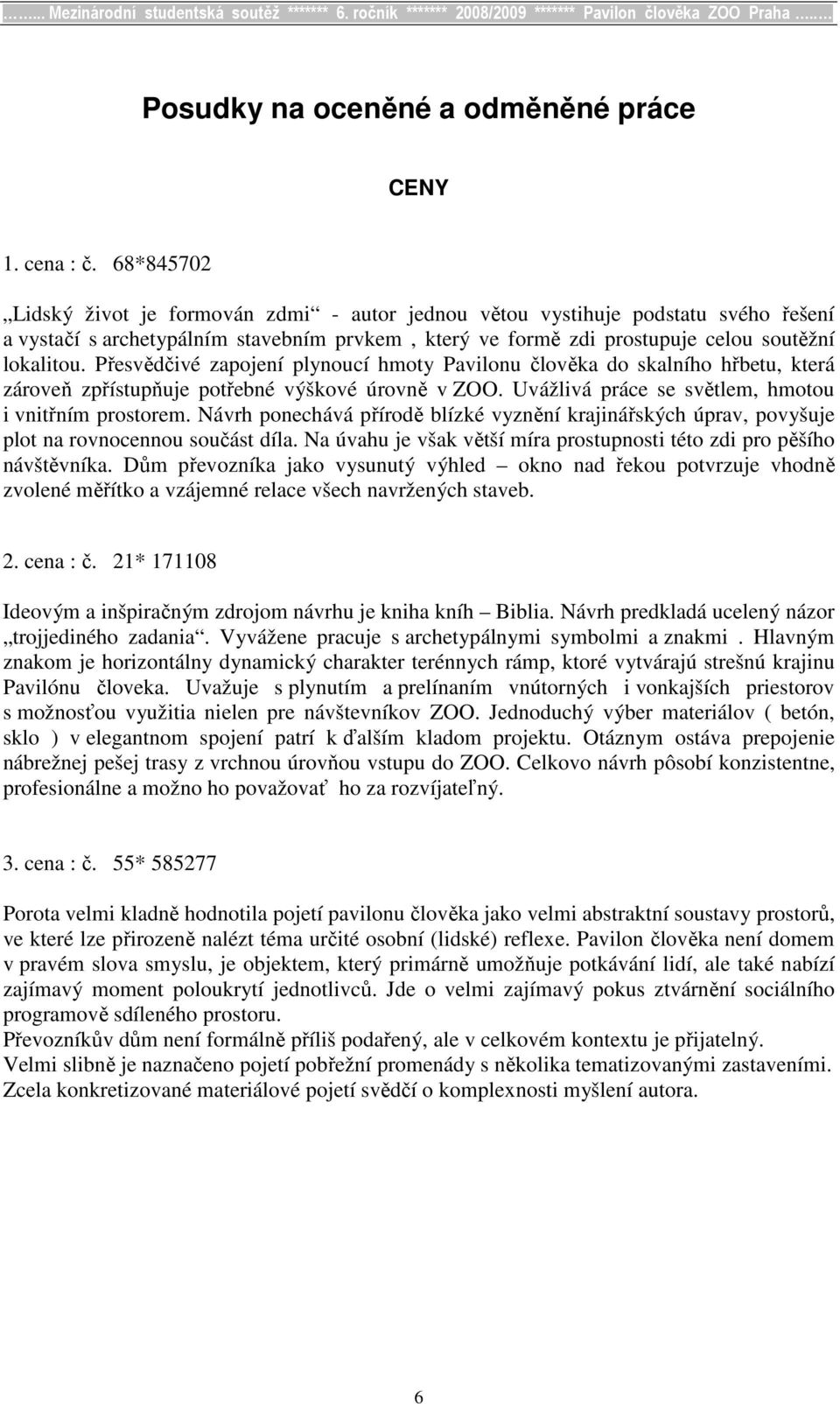 Přesvědčivé zapojení plynoucí hmoty Pavilonu člověka do skalního hřbetu, která zároveň zpřístupňuje potřebné výškové úrovně v ZOO. Uvážlivá práce se světlem, hmotou i vnitřním prostorem.