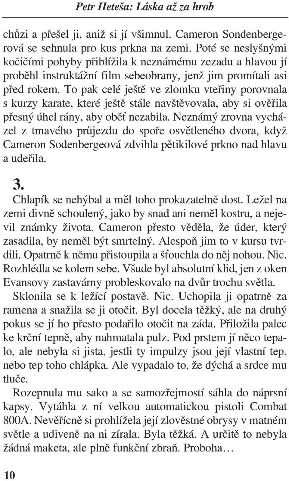 To pak celé ještě ve zlomku vteřiny porovnala s kurzy karate, které ještě stále navštěvovala, aby si ověřila přesný úhel rány, aby obě nezabila.