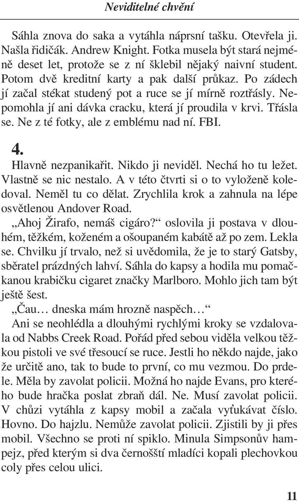 Ne z té fotky, ale z emblému nad ní. FBI. 4. Hlavně nezpanikařit. Nikdo ji neviděl. Nechá ho tu ležet. Vlastně se nic nestalo. A v této čtvrti si o to vyloženě koledoval. Neměl tu co dělat.