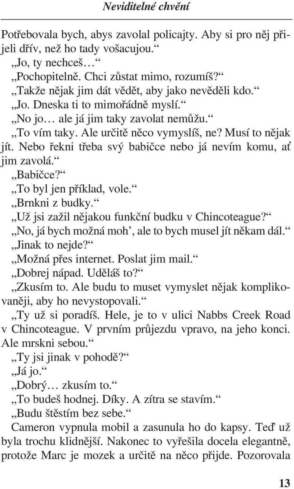 Nebo řekni třeba svý babičce nebo já nevím komu, a jim zavolá. Babičce? To byl jen příklad, vole. Brnkni z budky. Už jsi zažil nějakou funkční budku v Chincoteague?