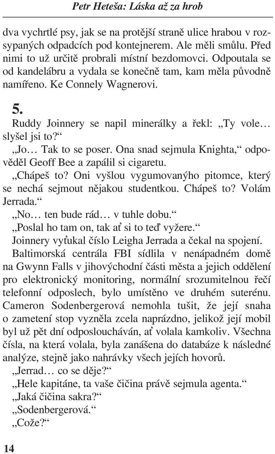 Ona snad sejmula Knighta, odpověděl Geoff Bee a zapálil si cigaretu. Chápeš to? Oni vyšlou vygumovanýho pitomce, který se nechá sejmout nějakou studentkou. Chápeš to? Volám Jerrada.