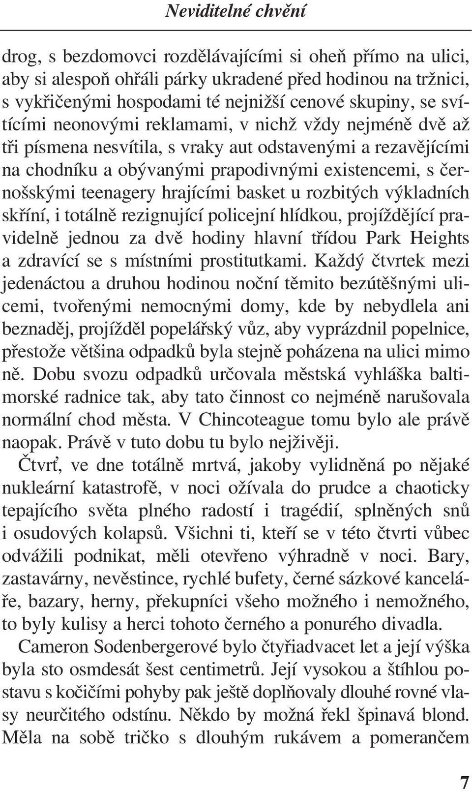 hrajícími basket u rozbitých výkladních skříní, i totálně rezignující policejní hlídkou, projíždějící pravidelně jednou za dvě hodiny hlavní třídou Park Heights a zdravící se s místními prostitutkami.