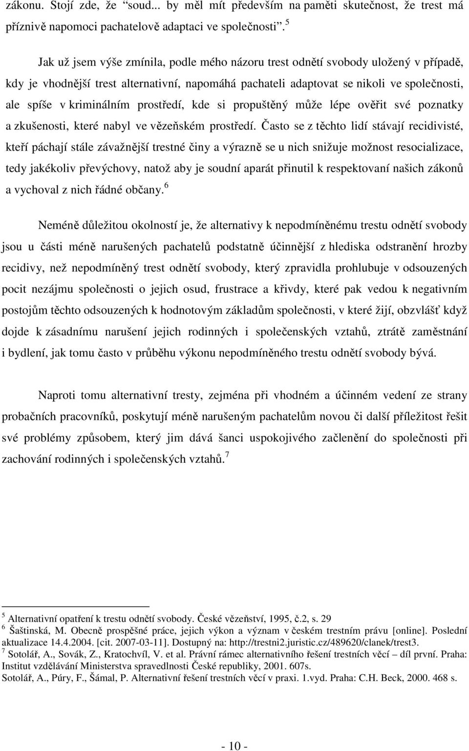 kriminálním prostředí, kde si propuštěný může lépe ověřit své poznatky a zkušenosti, které nabyl ve vězeňském prostředí.