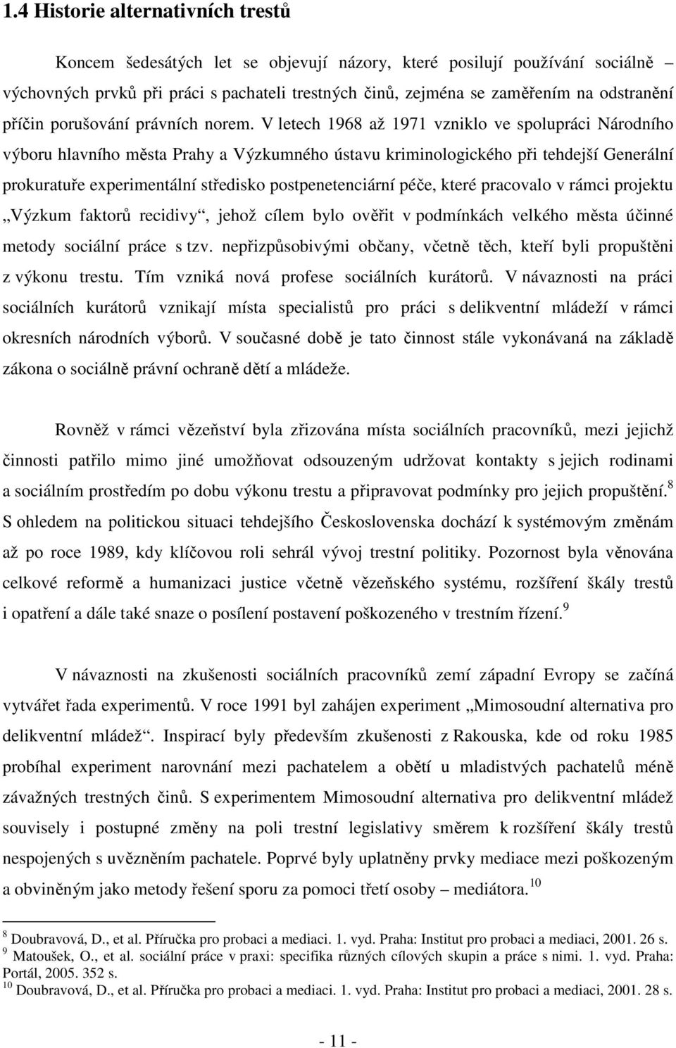 V letech 1968 až 1971 vzniklo ve spolupráci Národního výboru hlavního města Prahy a Výzkumného ústavu kriminologického při tehdejší Generální prokuratuře experimentální středisko postpenetenciární