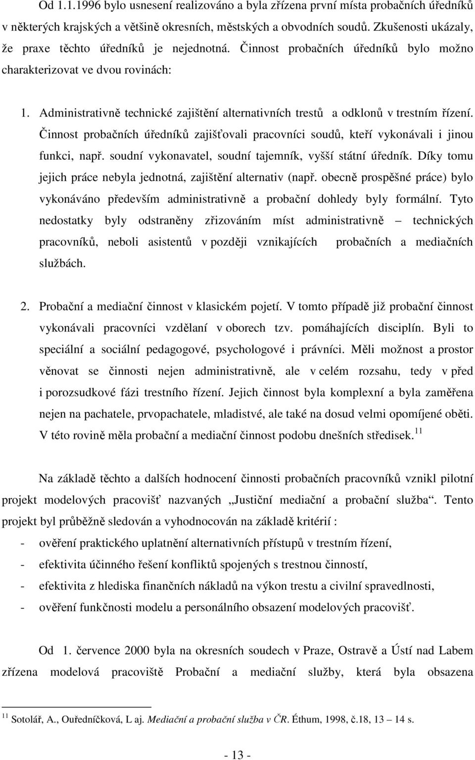 Administrativně technické zajištění alternativních trestů a odklonů v trestním řízení. Činnost probačních úředníků zajišťovali pracovníci soudů, kteří vykonávali i jinou funkci, např.