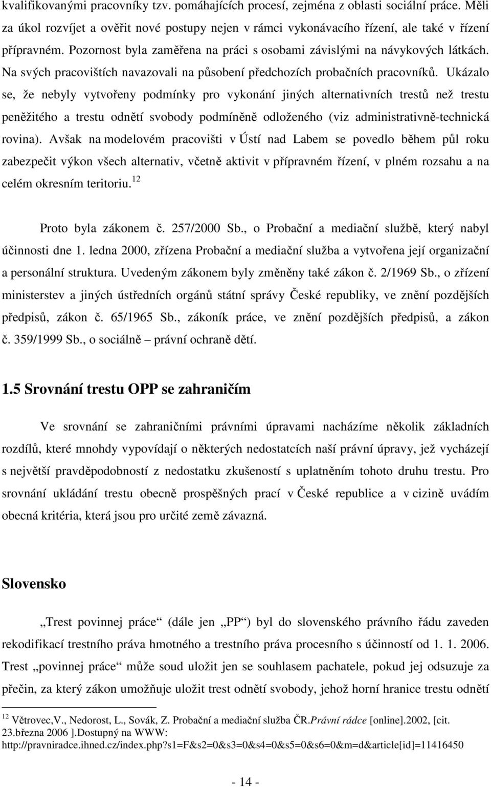 Ukázalo se, že nebyly vytvořeny podmínky pro vykonání jiných alternativních trestů než trestu peněžitého a trestu odnětí svobody podmíněně odloženého (viz administrativně-technická rovina).