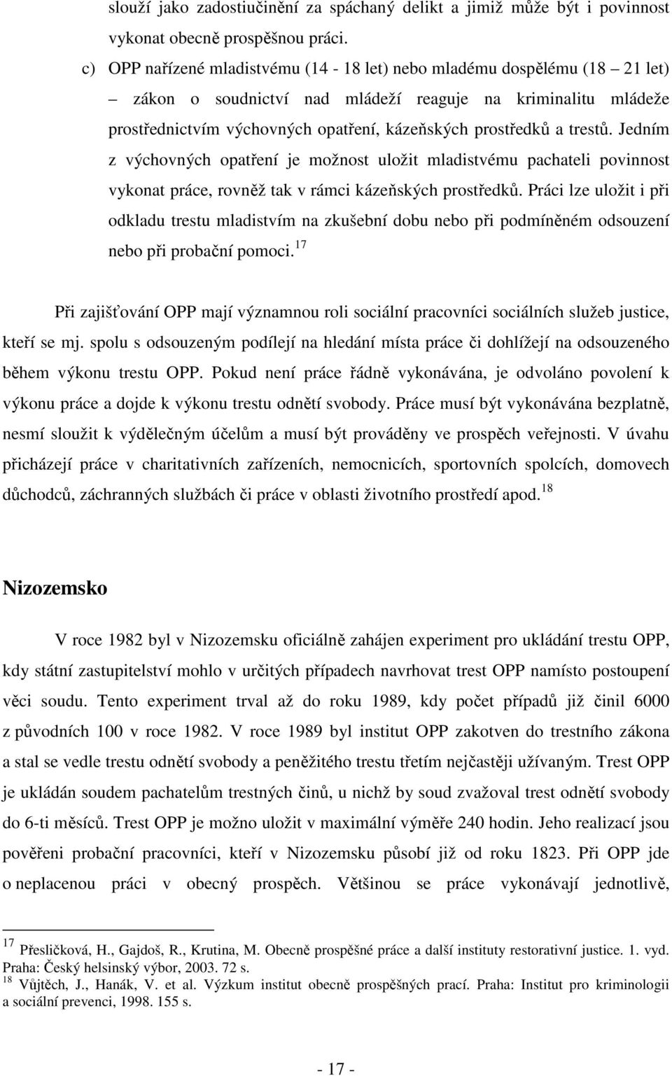 trestů. Jedním z výchovných opatření je možnost uložit mladistvému pachateli povinnost vykonat práce, rovněž tak v rámci kázeňských prostředků.