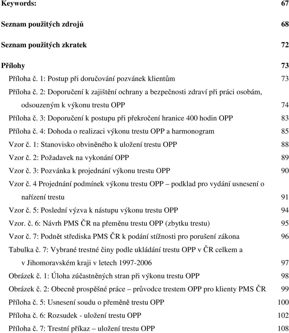 4: Dohoda o realizaci výkonu trestu OPP a harmonogram 85 Vzor č. 1: Stanovisko obviněného k uložení trestu OPP 88 Vzor č. 2: Požadavek na vykonání OPP 89 Vzor č.